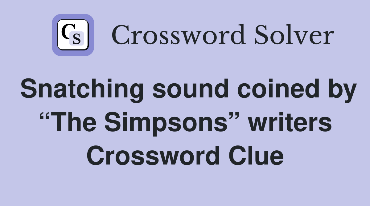 Snatching sound coined by “The Simpsons” writers - Crossword Clue